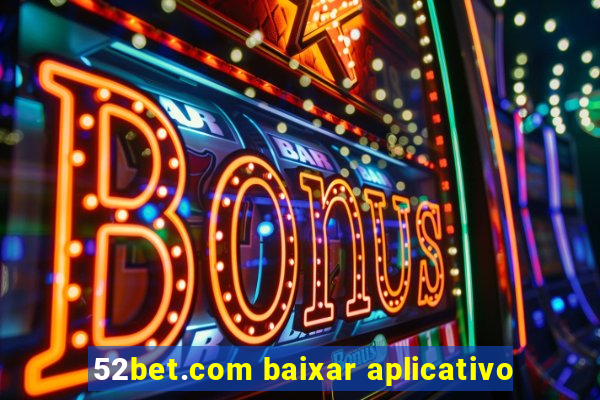 52bet.com baixar aplicativo